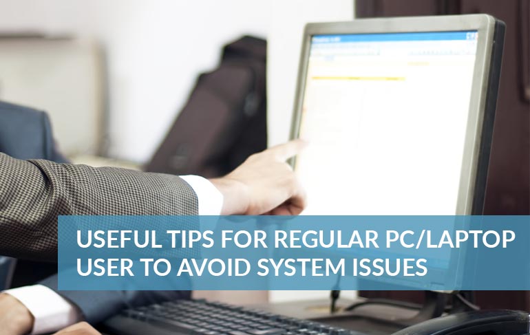Useful tips for regular PC/Laptop user to avoid system issues